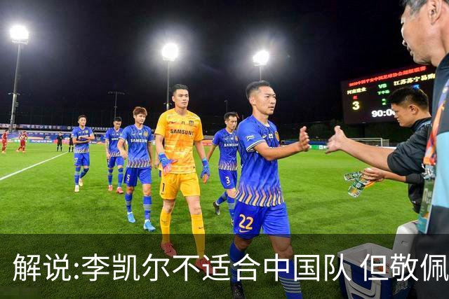 解说:李凯尔不适合中国队 但敬佩他的职业精神